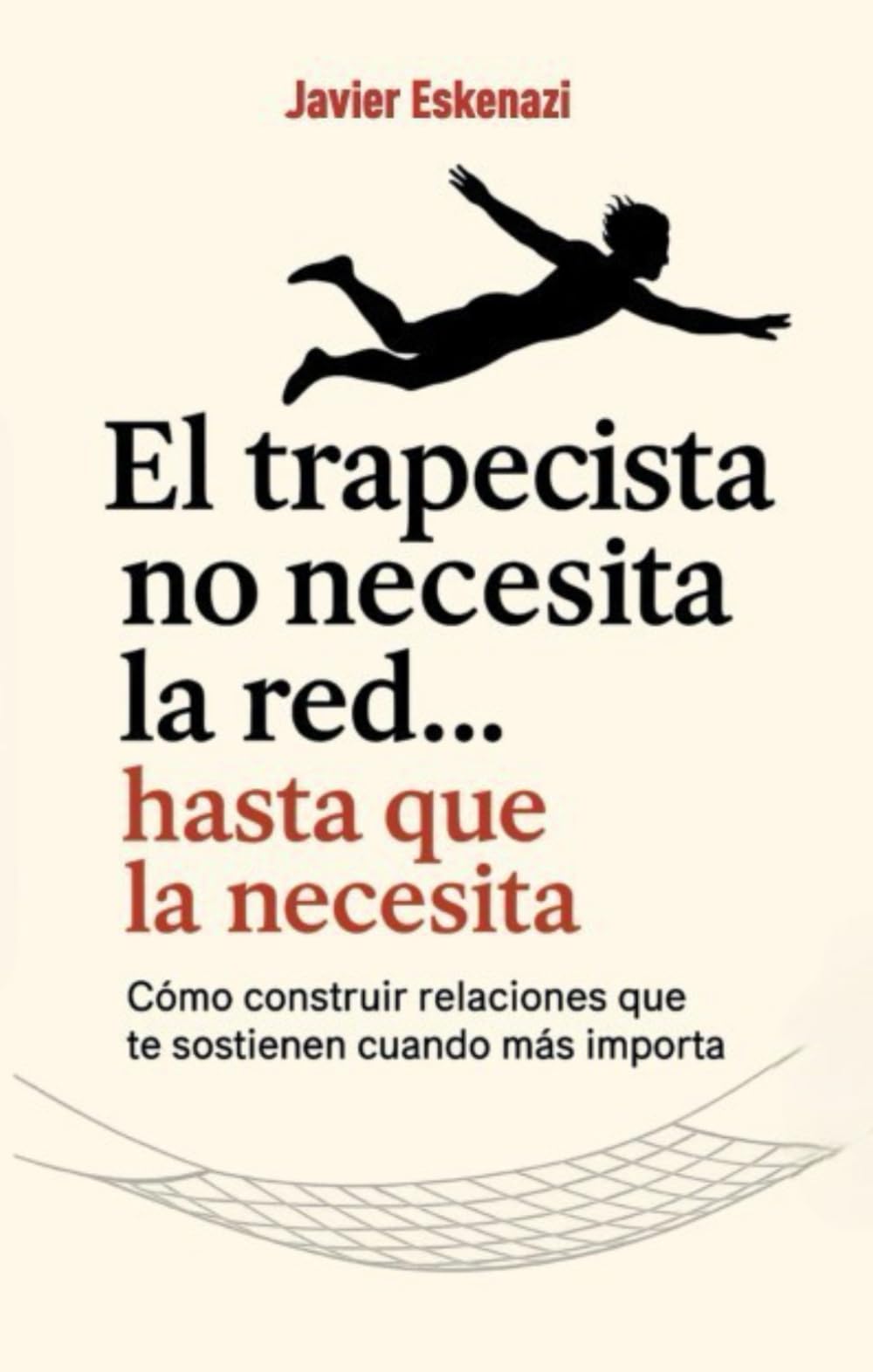 El trapecista no necesita la red, hasta que la necesita: Cómo construir relaciones que te sostienen cuando más importa