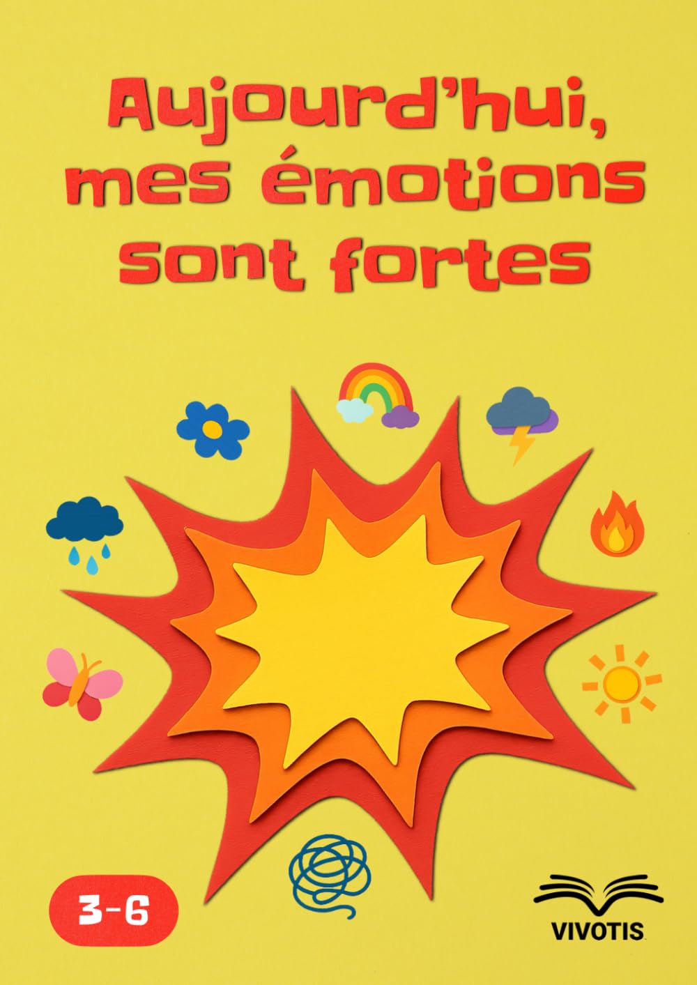 Aujourd’hui, mes émotions sont fortes: Accueillir ses émotions – comprendre ce qui vit en soi