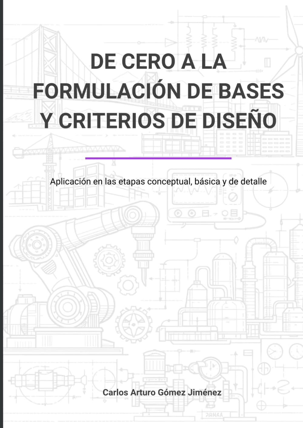 De cero a la formulación de bases y criterios de diseño: Aplicación en las etapas conceptual, básica y de detalle
