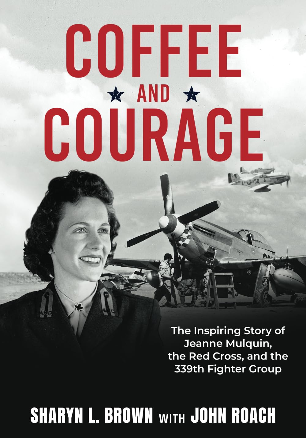 Coffee and Courage: The Inspiring Story of Jeanne Mulquin, the Red Cross, and the 339th Fighter Group