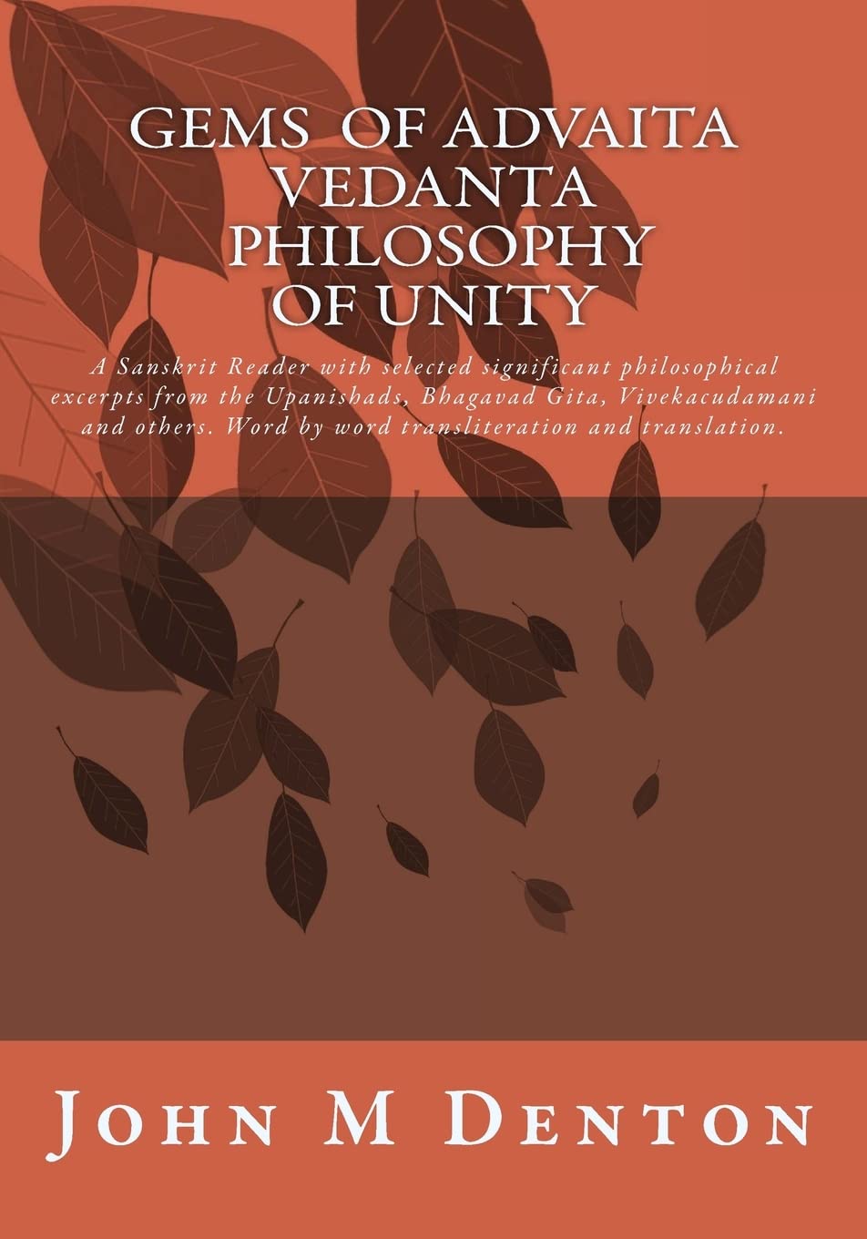 GEMS of Advaita Vedanta - philosophy of unity: A Sanskrit Reader with selected significant philosophical excerpts from the Upanishads, Bhagavad Gita, ... Word by word transliteration and translation.