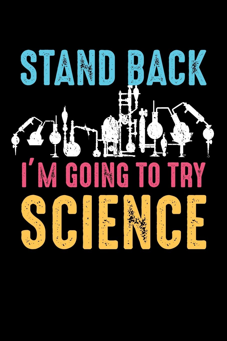 Stand Back I'm Going to Try Science: Lined notebook for Science students or teachers