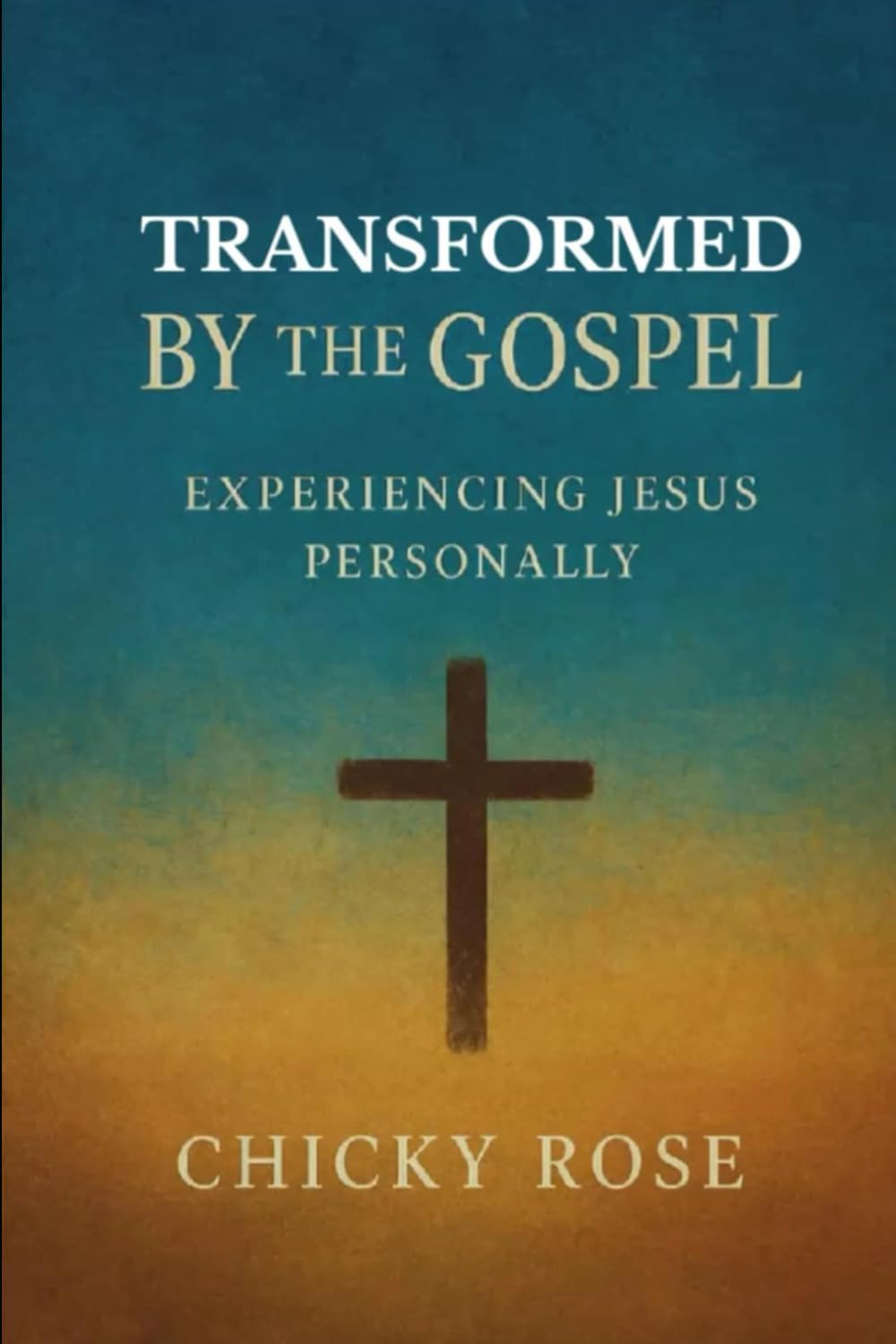 TRANSFORMED BY THE GOSPEL: Experiencing Jesus Personally