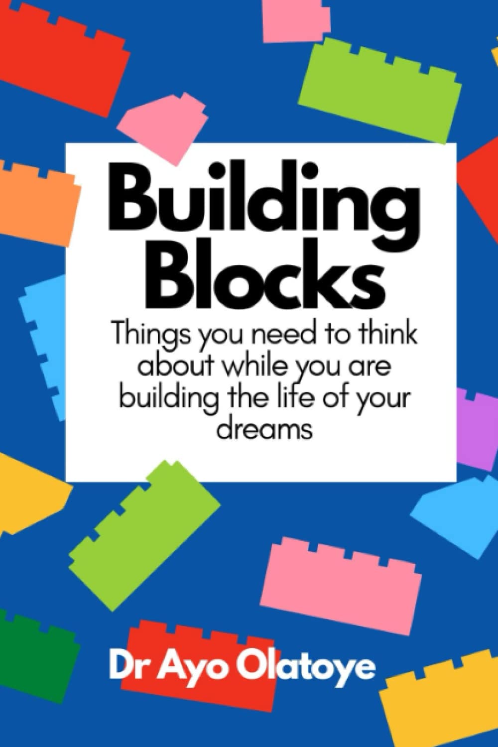 Building Blocks: Thoughts you need to think to about while you are building the life of your dreams