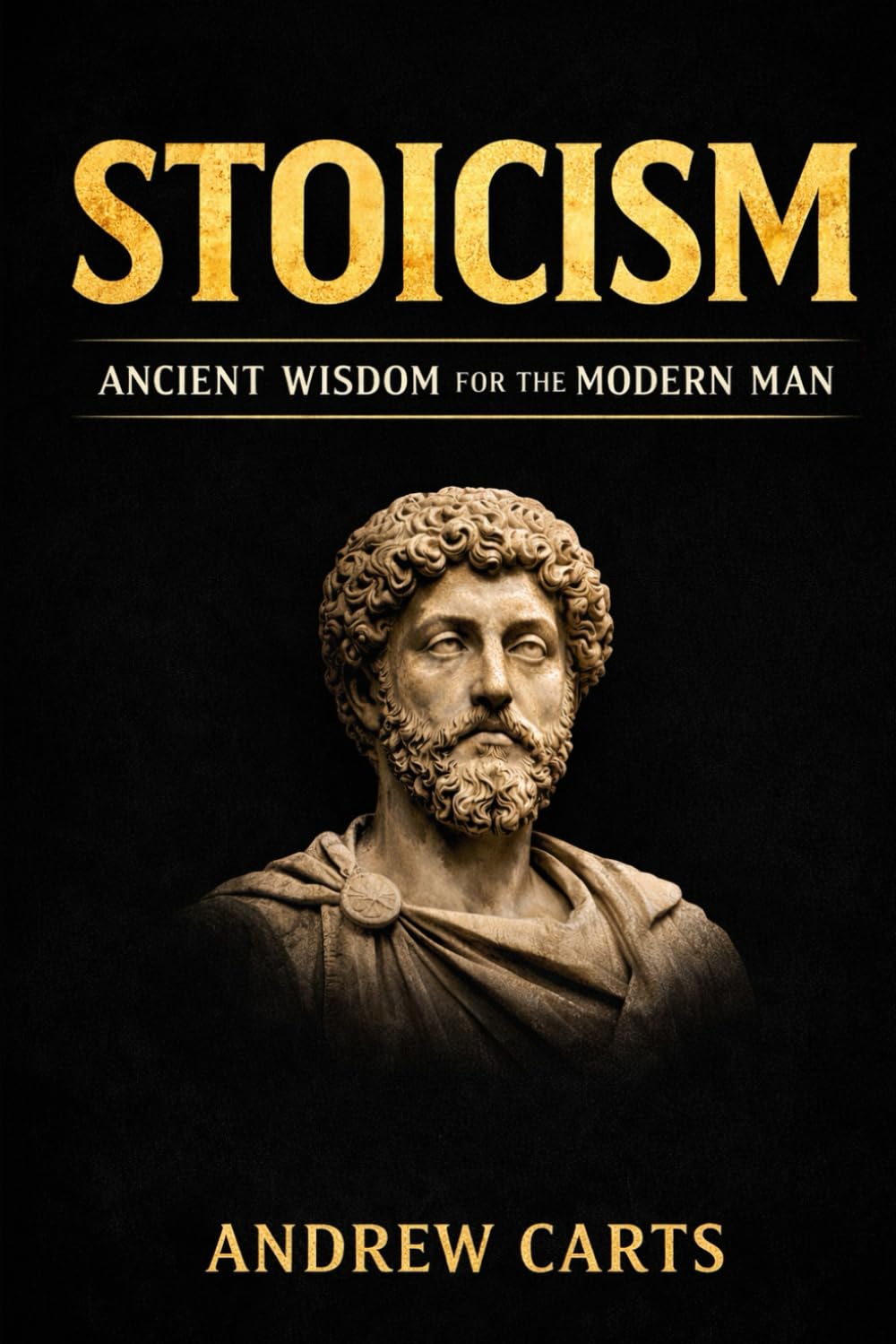 Stoicism: Ancient Wisdom for the Modern Man (Ancient Stoicism for the Modern Man (by Stoa Poikile Press))