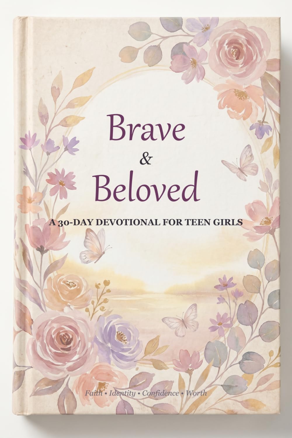 Brave & Beloved: A 30-Day Devotional for Teen Girls - Daily Encouragement on Faith, Identity, Confidence & Worth
