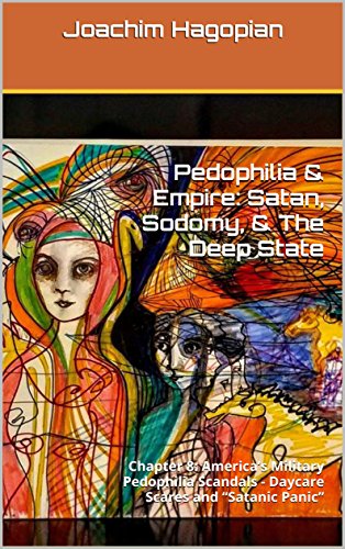 Pedophilia & Empire: Satan, Sodomy, & The Deep State: Chapter 8: America’s Military Pedophilia Scandals - Daycare Scares and “Satanic Panic”