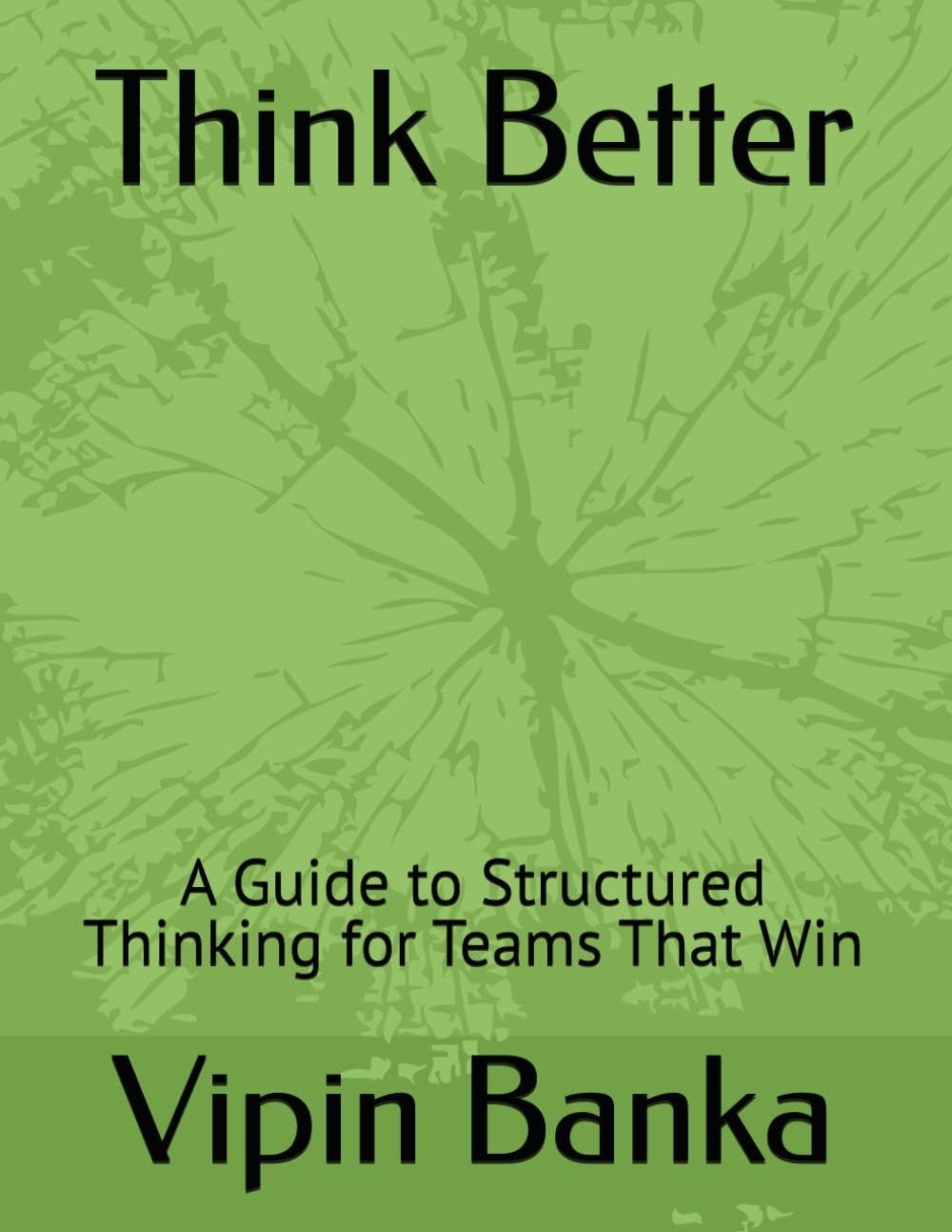 Think Better: A Guide to Structured Thinking for Teams That Win