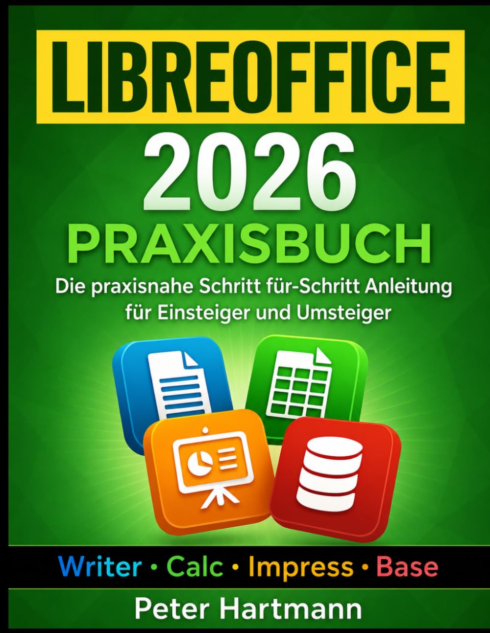 LibreOffice 2026: Das Praxisbuch mit Schritt-für-Schritt-Anleitungen für Einsteiger und Umsteiger – Inkl. Praxisprojekten & Checklisten (Praxiswissen Digital)