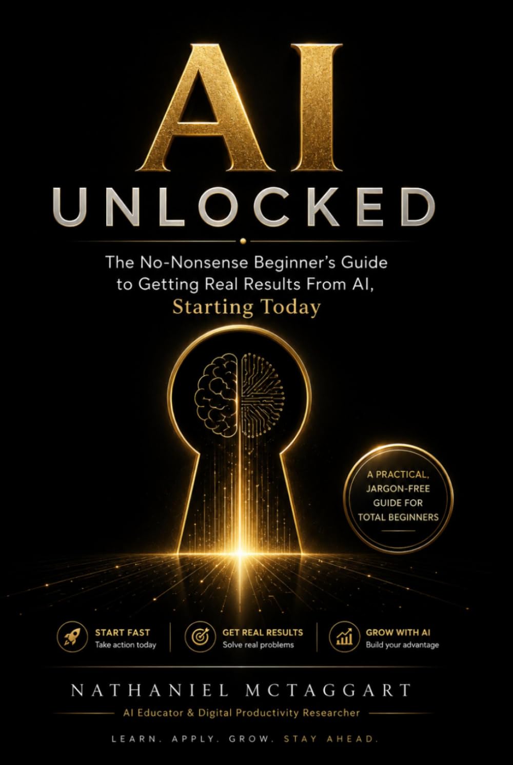 AI Unlocked: The No-Nonsense Beginner's Guide to Getting Real Results From AI, Starting Today