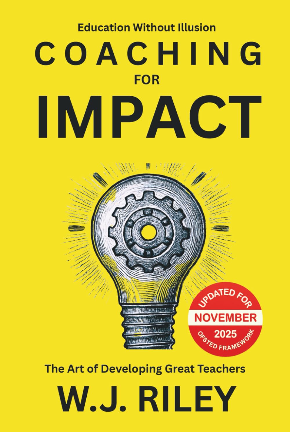 Coaching For Impact - The Art of Developing Great Teachers: Updated For November 2025 Ofsted Framework (Education Without Illusion)