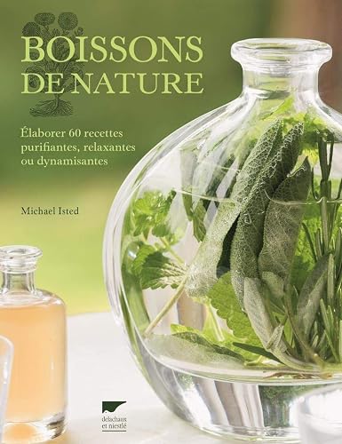 Boissons de nature: Elaborer 60 recettes purifiantes, relaxantes ou dynamisantes