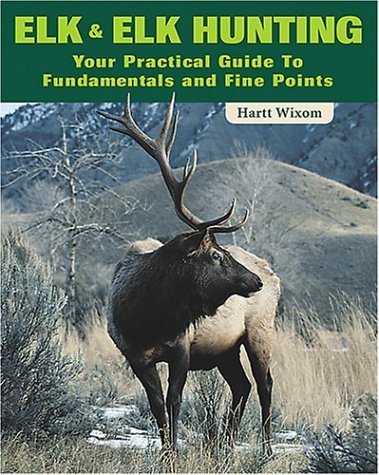 Elk and Elk Hunting: Your Practical Guide to Fundamentals and Fine Points