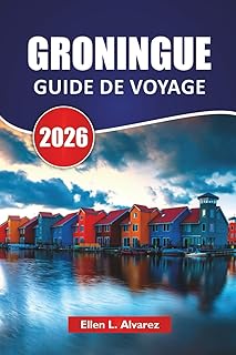 GRONINGUE GUIDE DE VOYAGE 2026: Les meilleures choses &agrave; faire, les promenades sur les canaux, la culture locale, les mus&eacute;es d