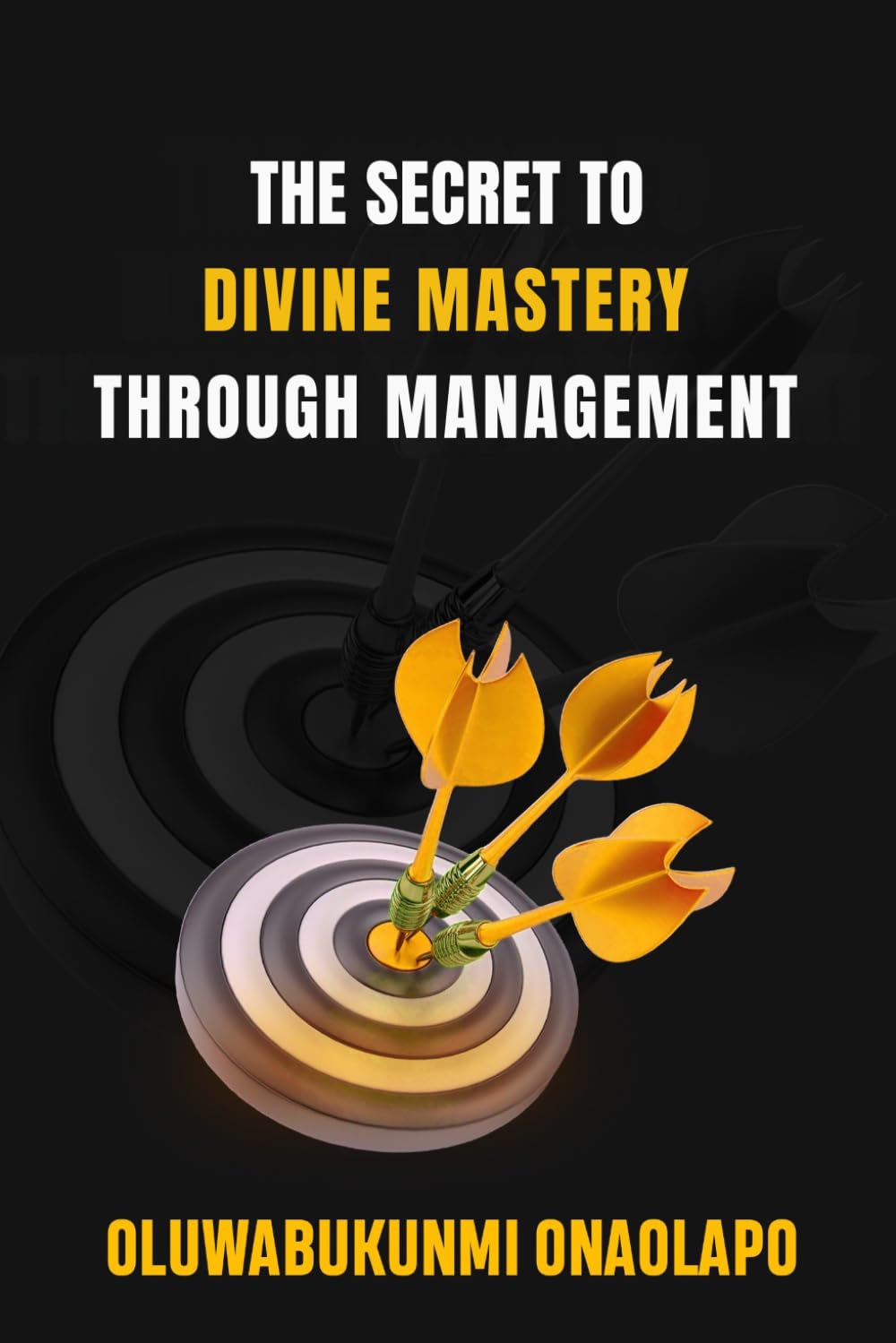 THE SECRET TO DIVINE MASTERY THROUGH MANAGEMENT: A Transformational Guide to Conscious Leadership, Team Empowerment, and Lasting Success
