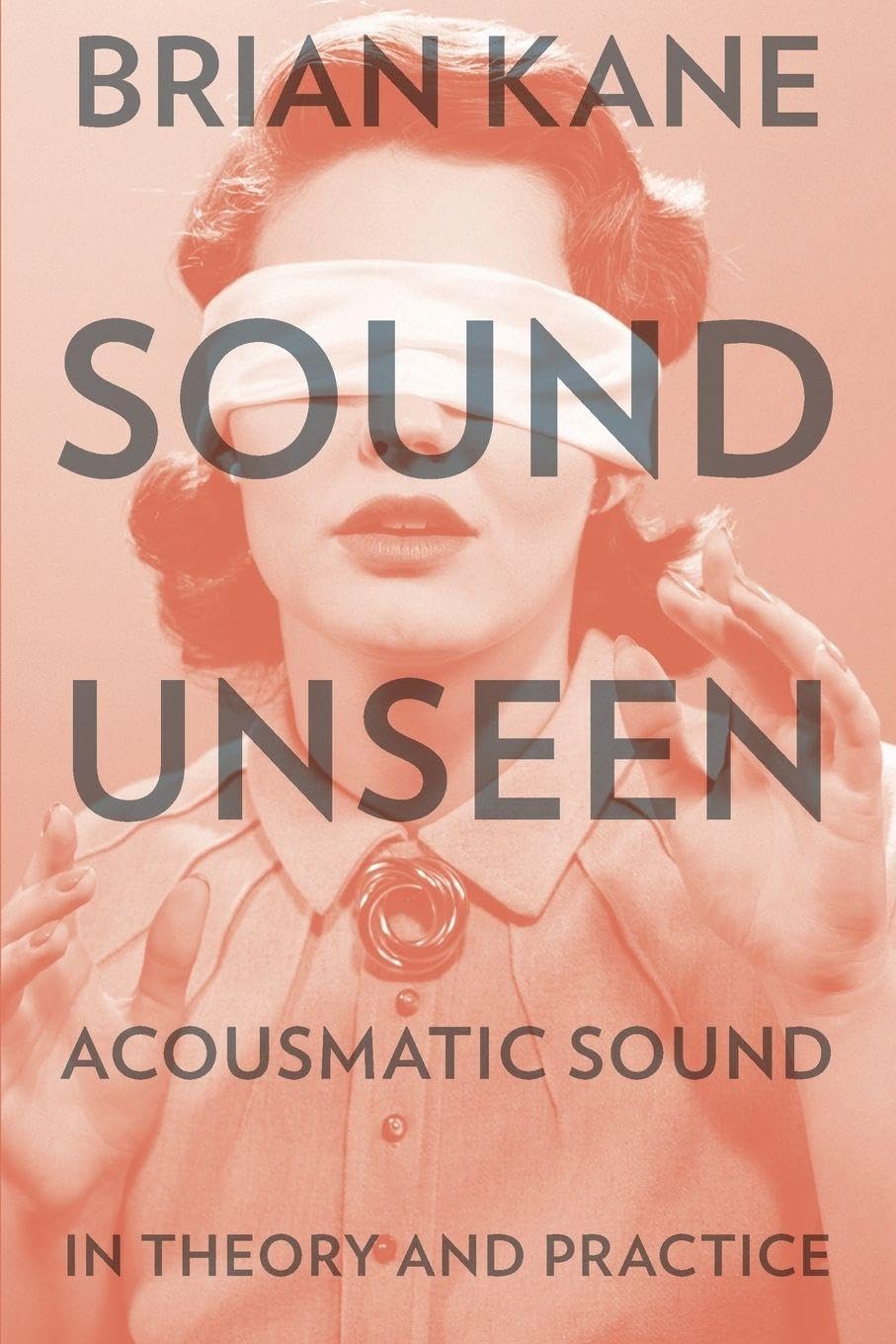 Sound Unseen: Acousmatic Sound in Theory and Practice