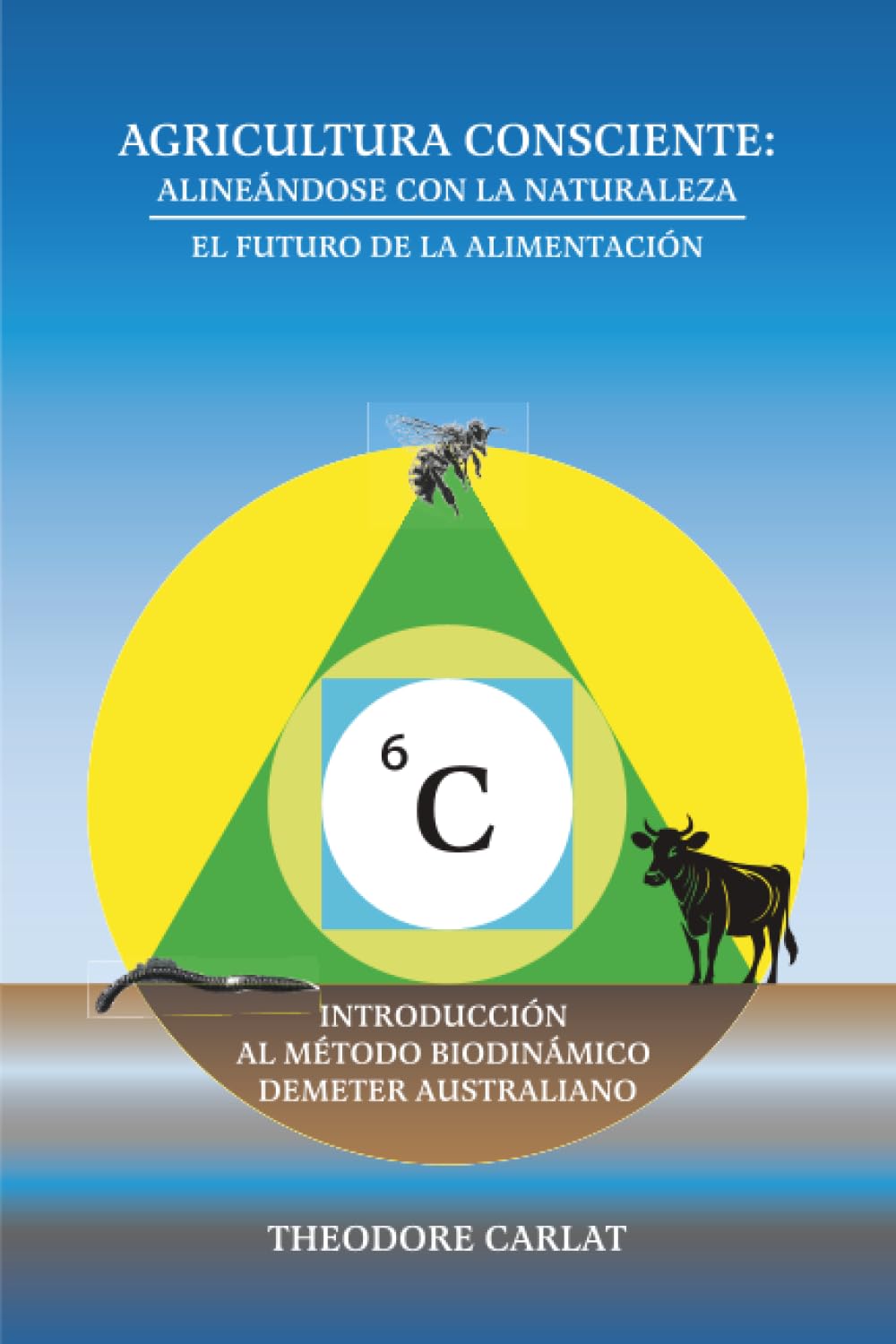 Agricultura Consciente: Alineándose con la Naturaleza: El Futuro de los Alimentos: Una Introducción al Método Biodinámico Demeter Australiano