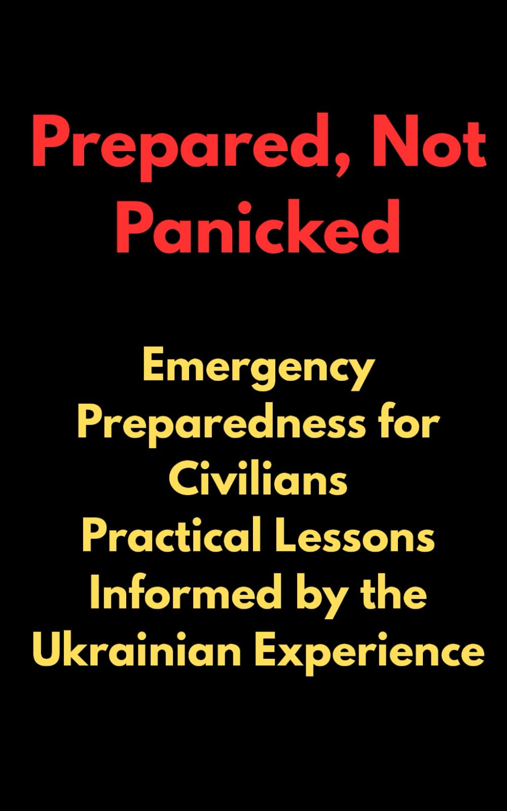 Prepared, Not Panicked: Emergency Preparedness for Civilians: Practical Lessons Informed by the Ukrainian Experience