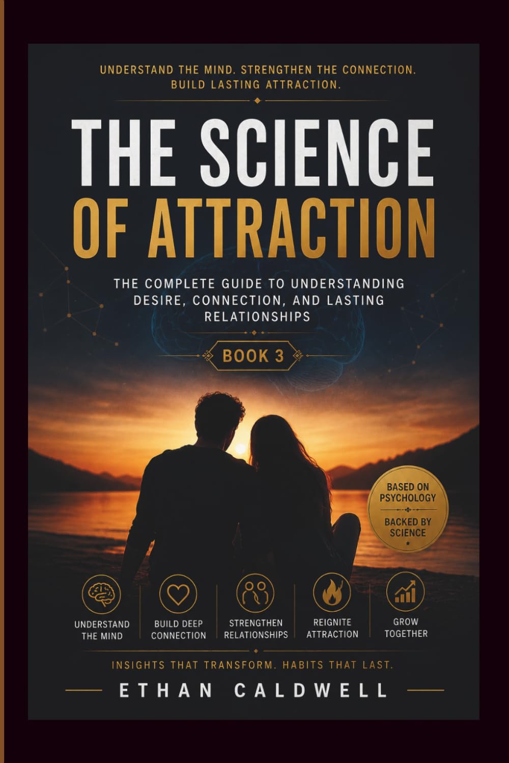 The Science of Attraction: The Complete Guide to Understanding Desire, Connection, and Lasting Relationships (Female Desire & Intimacy Mastery Series)