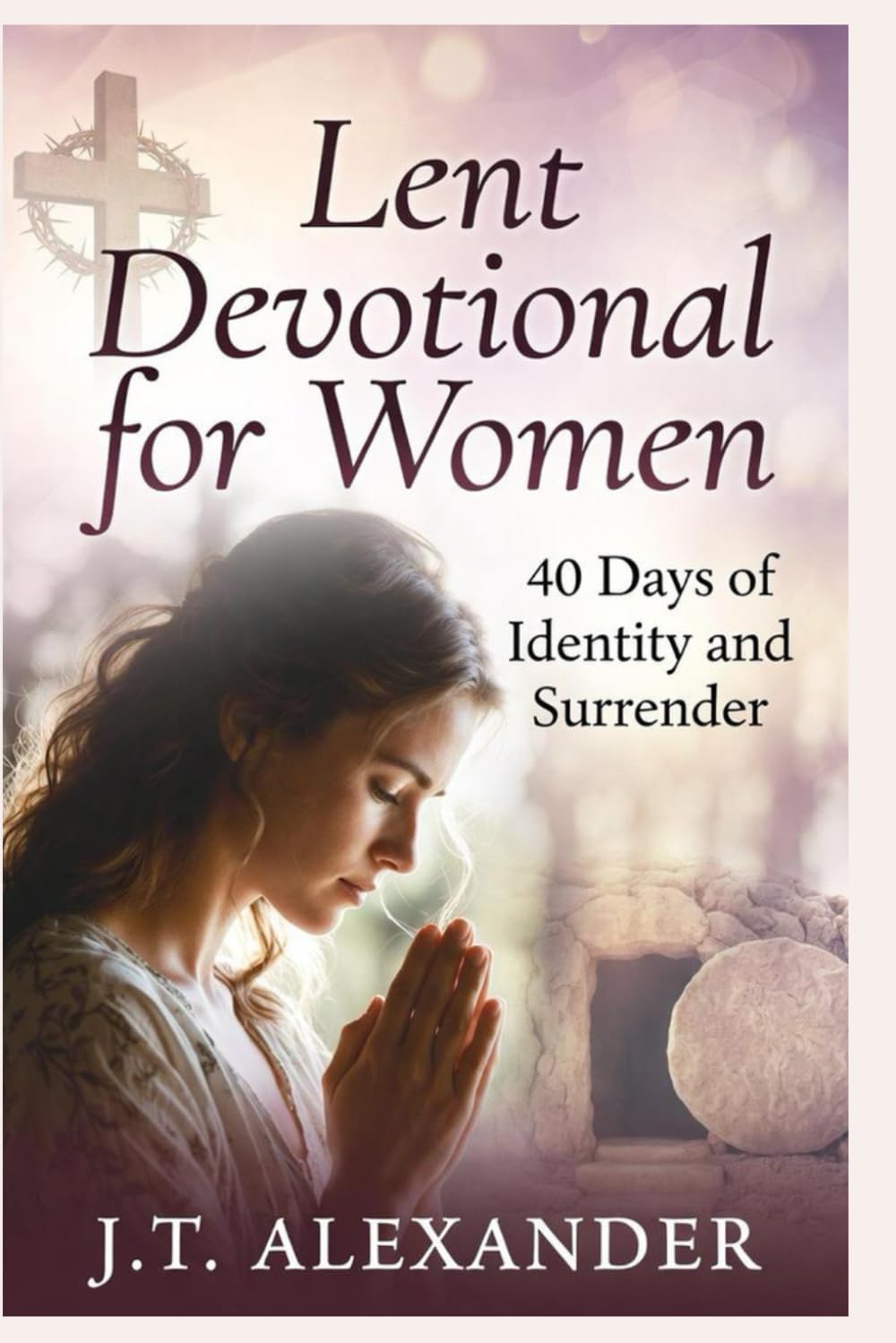LENT DEVOTIONAL FOR WOMEN: 40 DAYS OF IDENTITY AND SURRENDER (Her Lenten Path: Devotionals for Women)