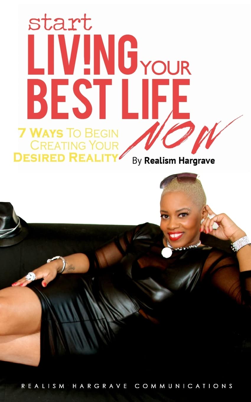 Start Living Your Best Life Now: 7 Ways to Begin Creating Your Desired Reality
