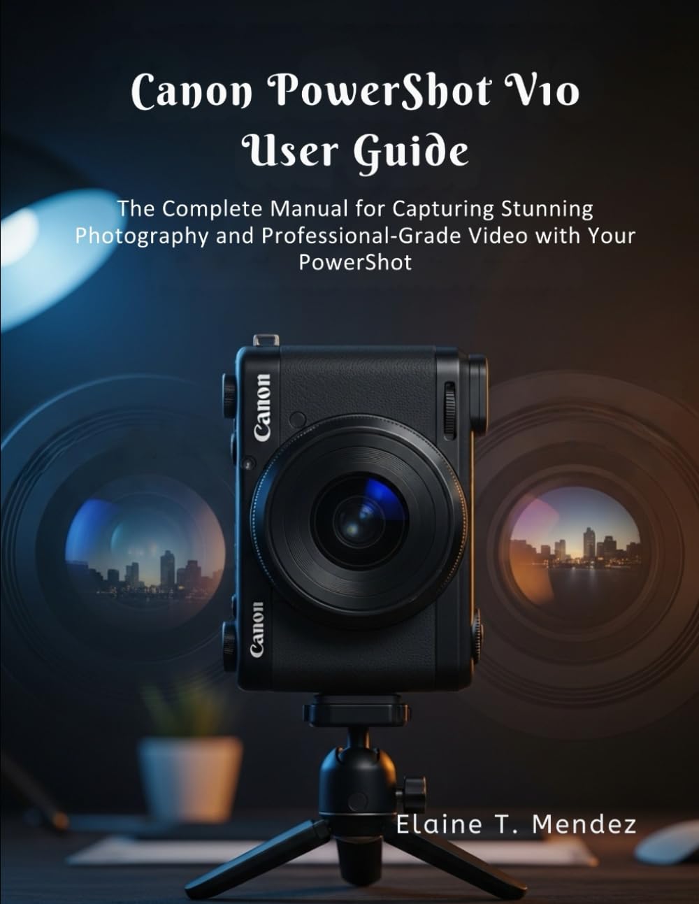 Canon PowerShot V10 User Guide: The Complete Manual for Capturing Stunning Photography and Professional-Grade Video with Your PowerShot