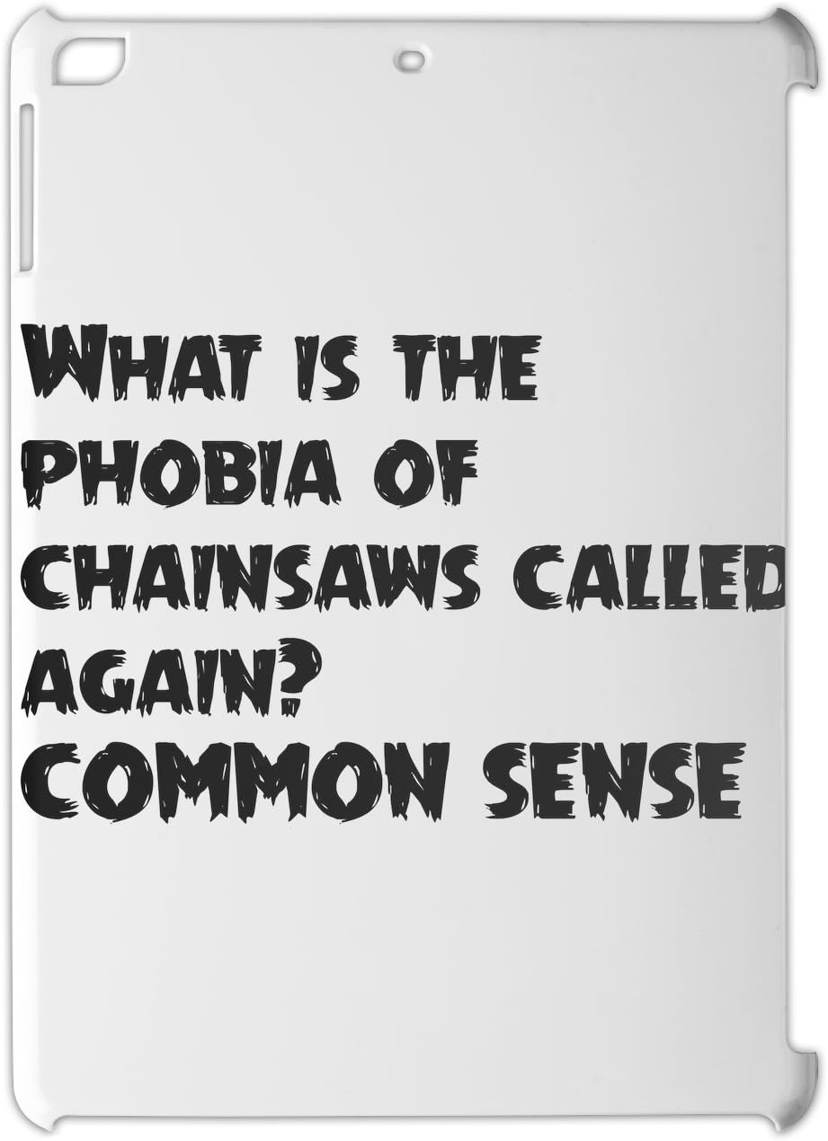 What is the phobia of chainsaws called again? COMMON SENSE