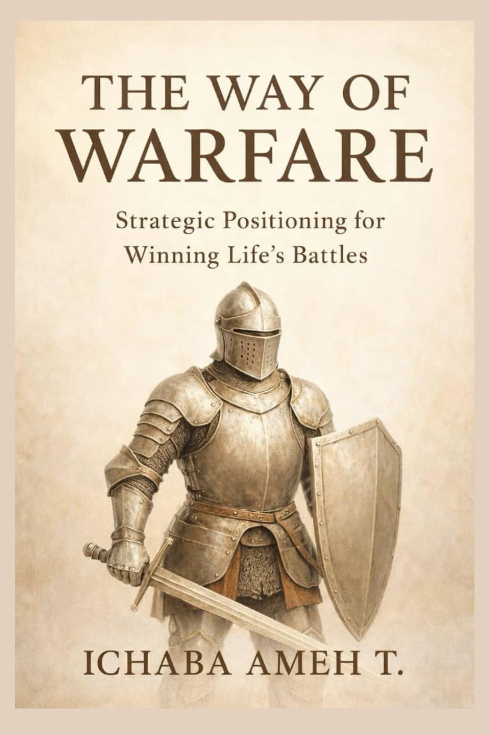 THE WAY OF WARFARE: STRATEGIC POSITIONING FOR WINNING LIFE'S BATTLES