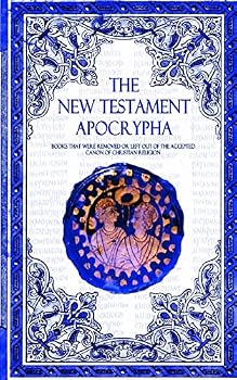 The New Testament Apocrypha: Books That Were Removed or Left Out of The Accepted Canon of Christian Religion.