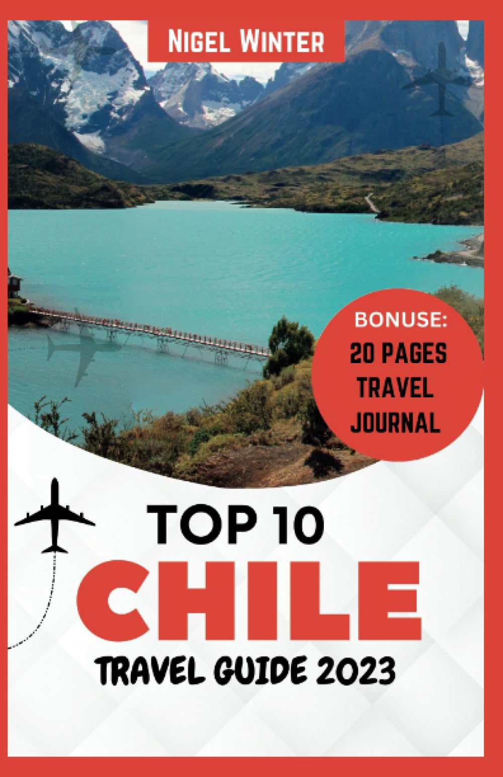 Top 10 Chile Travel Guide 2023: A Comprehensive Guide to South America's Amazing Hidden Gem