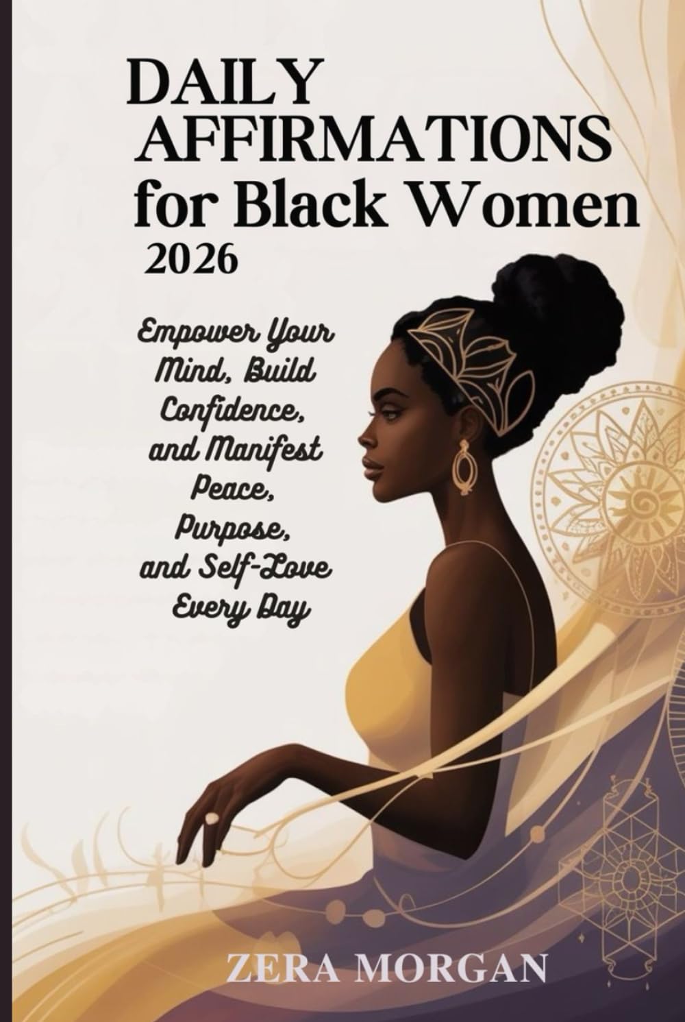 Daily Affirmations for Black Women 2026: Empower Your Mind, Build Confidence, and Manifest Peace, Purpose, and Self-Love Every Day