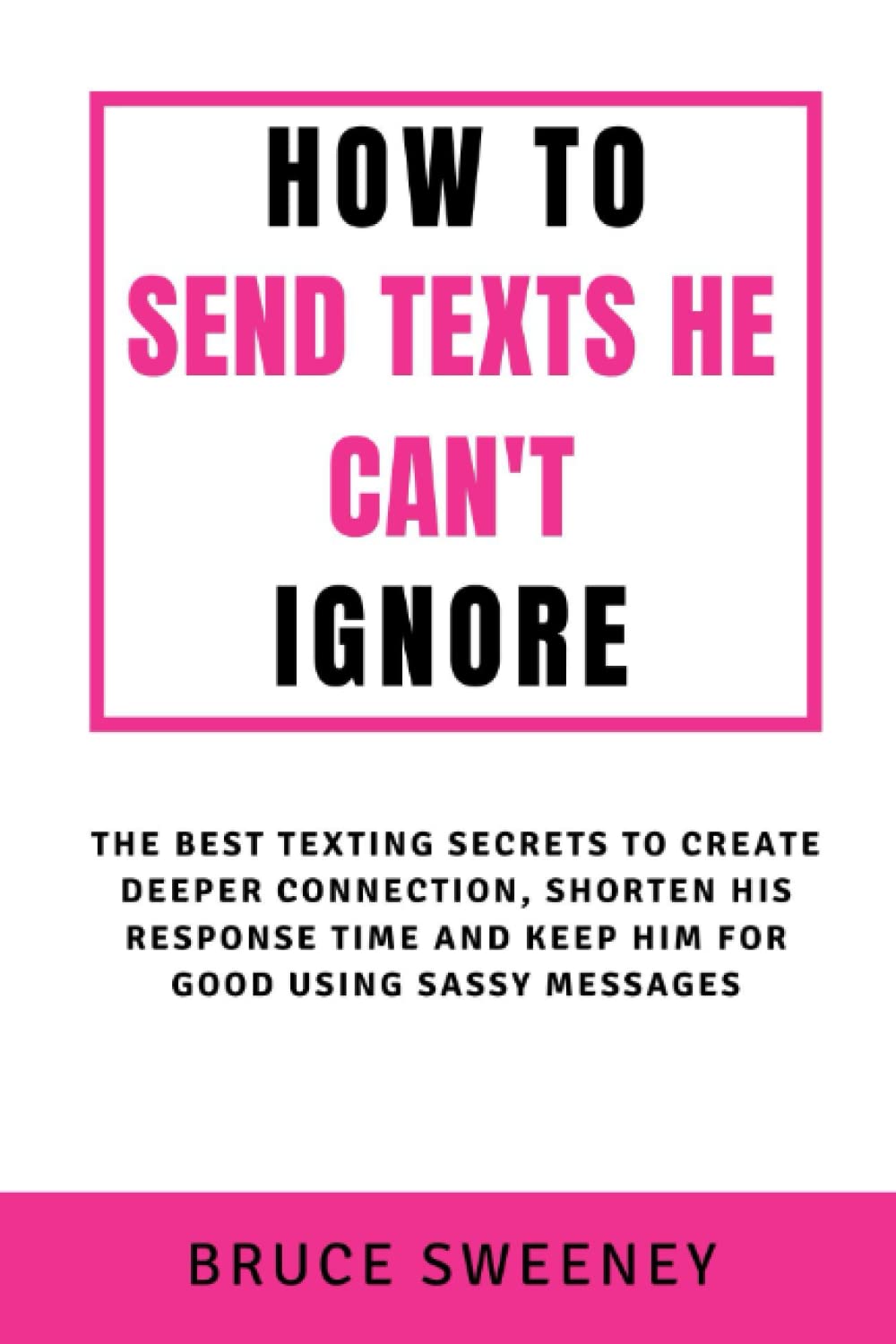 How To Send Texts He Can’t Ignore: The Best Texting Secrets To Create Deeper Connection, Shorten His Response Time And Keep Him For Good Using Sassy Messages (FOR WOMEN ONLY)