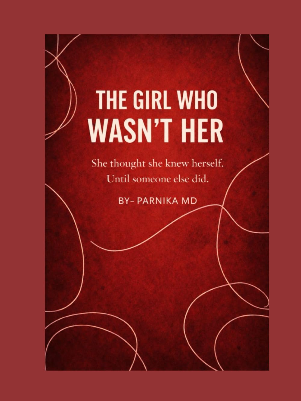 The Girl Who wasn't Her: She thought she knew herself...until someone else did.