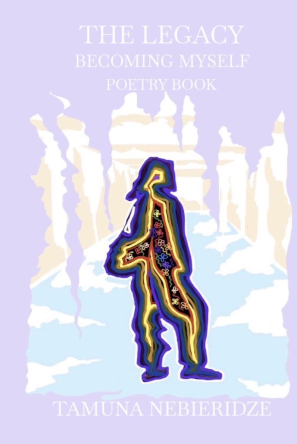The Legacy Becoming Myself Poetry Book: Poems about self-discovery, self-creation, expanding awareness, transformation, personal growth, shifting mindset, rebirth, and searching for meaning in life