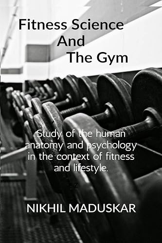 Fitness Science and The Gym : A brief look into anatomy and psychology and its relation with training in a gym in order to improve lifestyles.