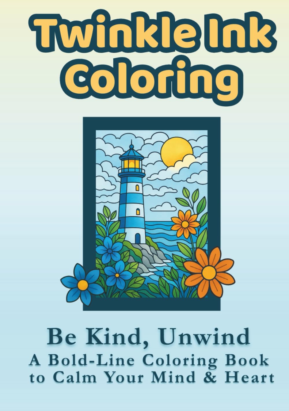 Twinkle Ink Coloring: Be Kind, Unwind — A Bold-Line Coloring Book to Calm Your Mind & Heart