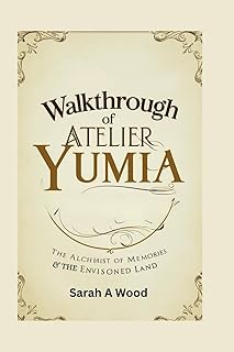 WALKTHROUGH OF ATELIER YUMIA THE ALCHEMIST OF MEMORIES & THE ENVISIONED LAND: Discover strategies for combat, puzzles and exploration