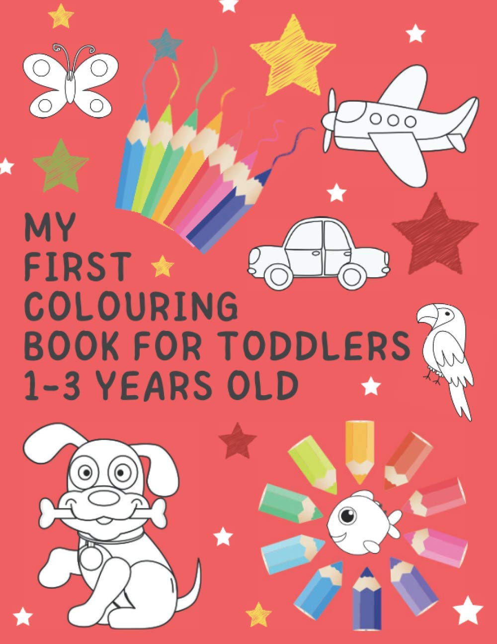 My First Colouring Book For Toddlers 1-3 Years Old: Big and Jumbo Picture and Images Colouring Books for Toddler Preschool Kindergarten And Kids Ages 1-3 2-4 2 3 4