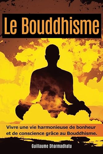 LE BOUDDHISME: Vivre une vie harmonieuse de bonheur et de conscience grâce au Bouddhisme.