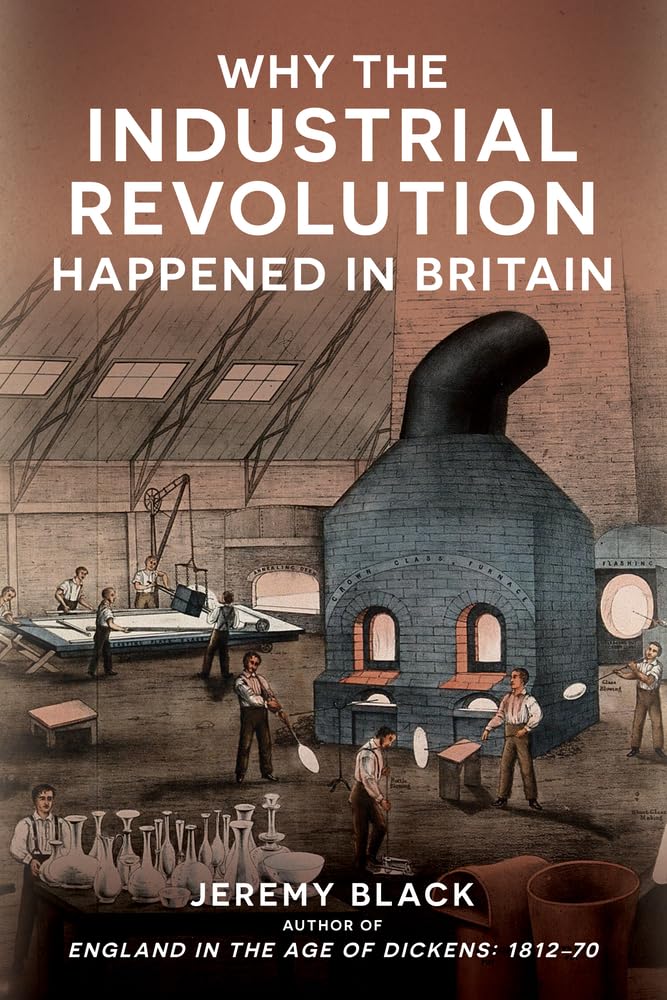 Why the Industrial Revolution Happened in Britain: Black, Jeremy ...