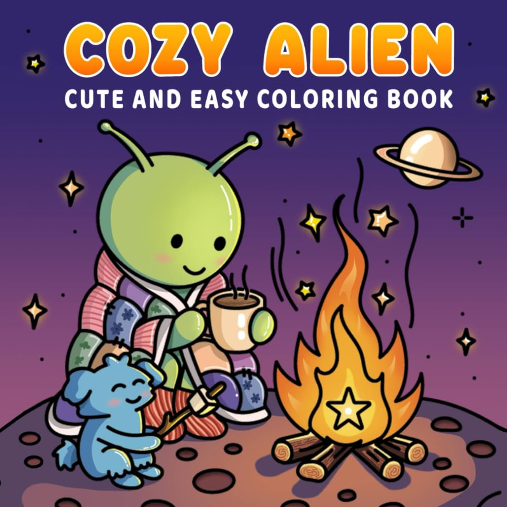 Cozy Alien: Cute and Easy Coloring Book for All Ages: Fun Pages for Everyone to Relax and Escape into the Comfy Corners of the Universe