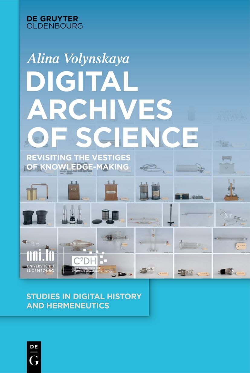 Digital Archives of Science: Revisiting the Vestiges of Knowledge-Making (Studies in Digital History and Hermeneutics, 12)