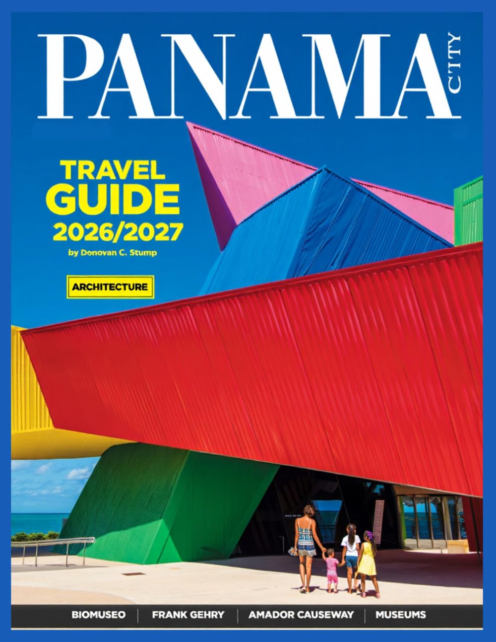 PANAMA CITY TRAVEL GUIDE 2026/2027 (FULL - COLOR): Explore the Panama Canal, Casco Viejo, Local Culture, Hidden Gems, Adventure Activities, and Insider Tips for an Unforgettable Experience.