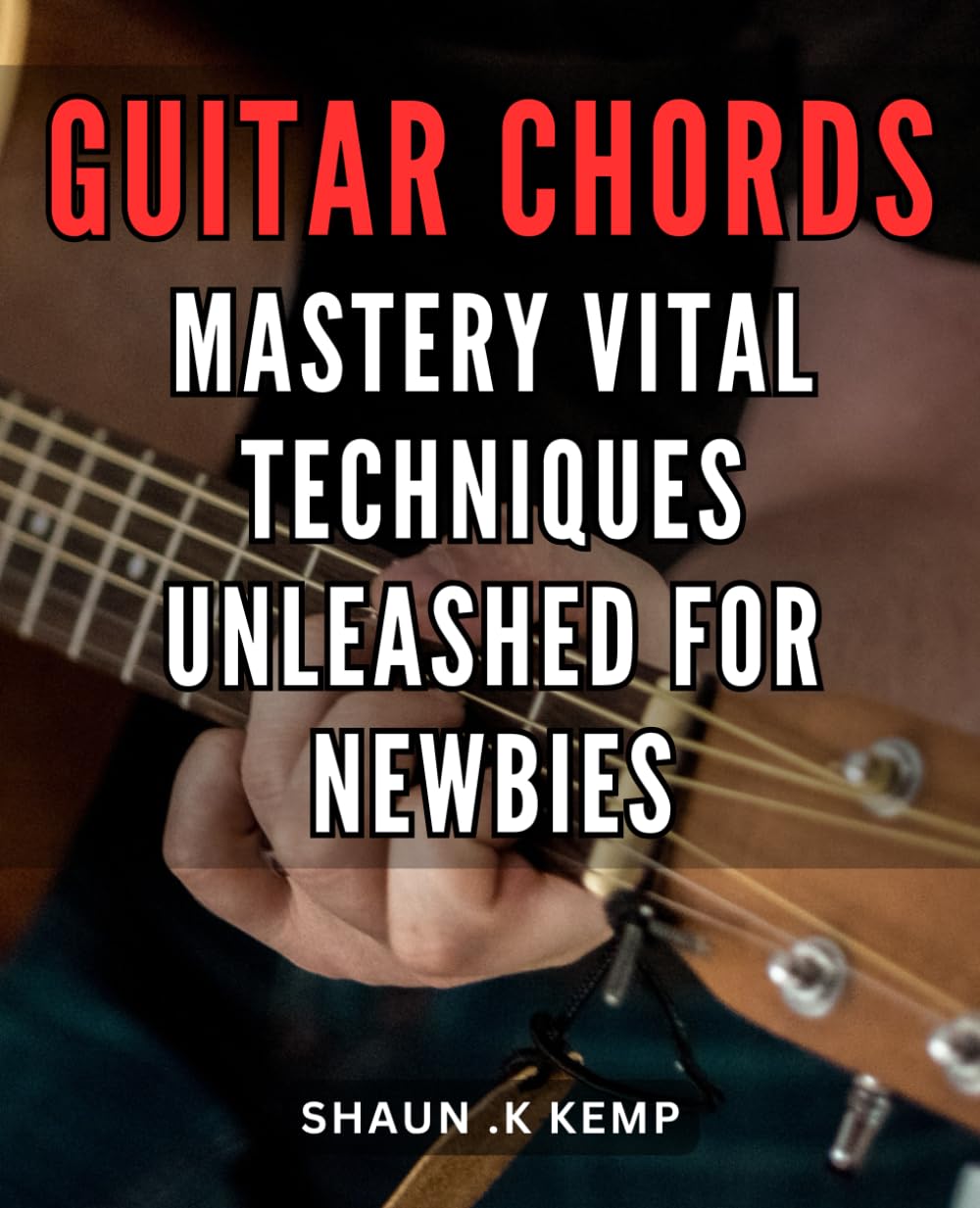 Guitar Chords Mastery: Vital Techniques Unleashed for Newbies: Unlock Your Guitar Potential with Essential Chord Techniques - A Comprehensive Guide for Beginner Musicians on Amazon.