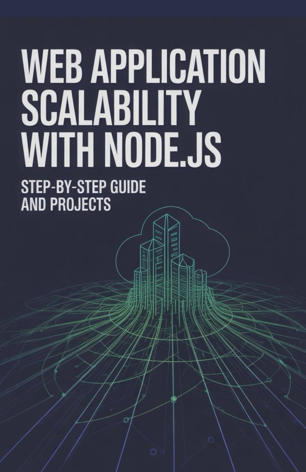 Web Application Scalability with Node.js: Step-by-Step Guide and Projects (Real-Time Systems, Robotics & Scalable Development Series)