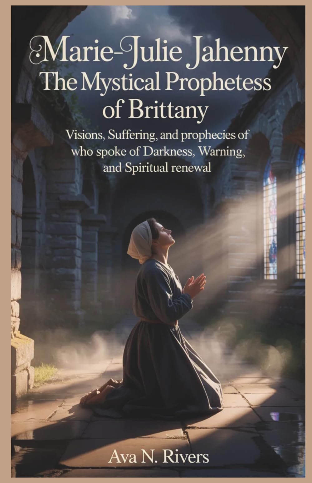 Marie-Julie Jahenny: The Mystical Prophetess of Brittany: Visions, Suffering, and Prophecies of the Hidden Saint Who Spoke of Darkness, Warning, and Spiritual Renewal (Prophets of the 20th Century)