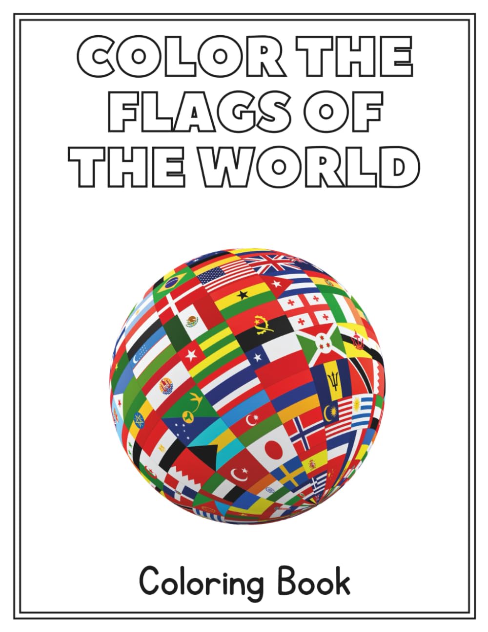 Color the Flags of the World – Coloring Book for Kids: A Fun Way for Kids to Learn Country Flags Through Coloring