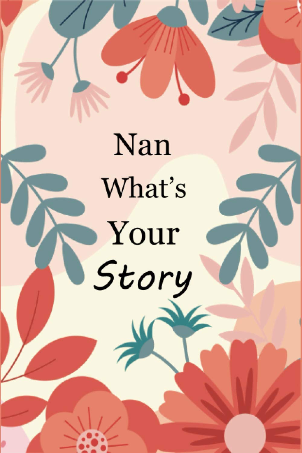 Nan What's Your Story: Fill In And Give Back Memory Book For Capturing Your Nan's Own Lifetime Memories (Nan's Stories journal)