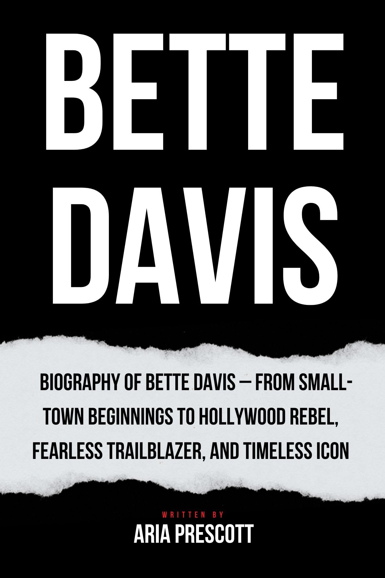 BETTE DAVIS: Biography of Bette Davis – From Small Town Beginnings to Hollywood Rebel, Fearless Trailblazer, and Timeless Icon (Biographies of the Greatest Actors and Entertainers)