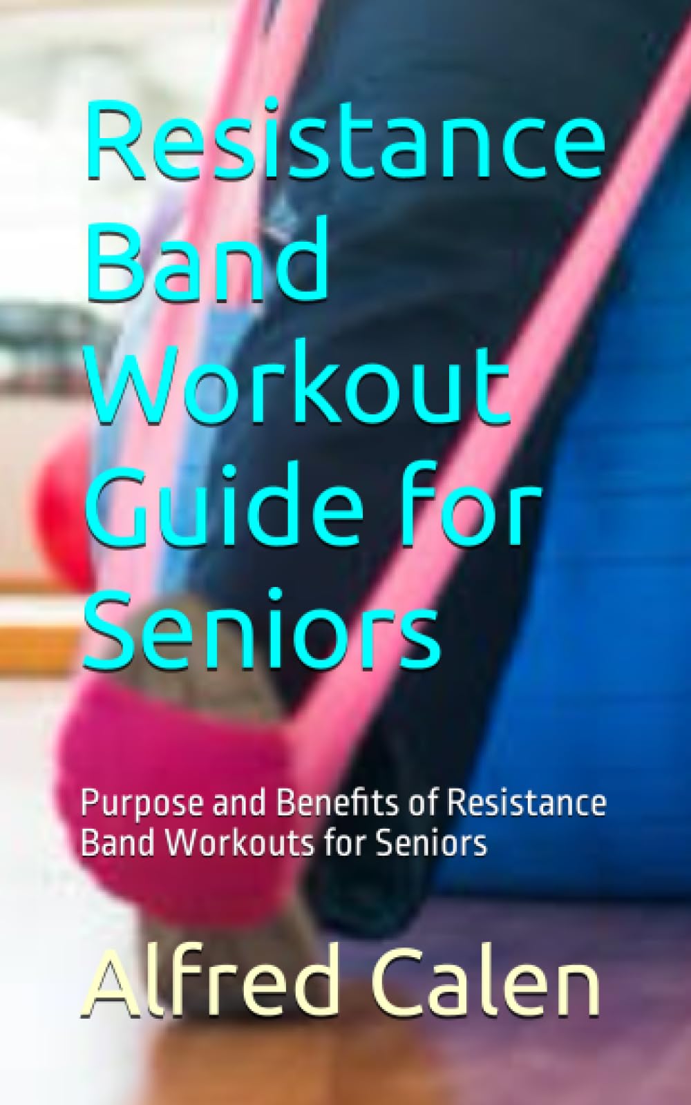 Resistance Band Workout Guide for Seniors: Purpose and Benefits of Resistance Band Workouts for Seniors